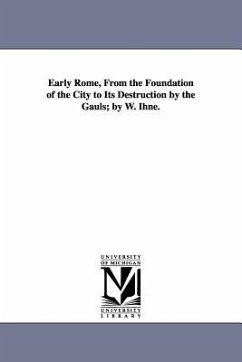 Early Rome, From the Foundation of the City to Its Destruction by the Gauls; by W. Ihne. - Ihne, Wilhelm