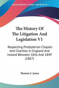 The History Of The Litigation And Legislation V1 - James, Thomas S.