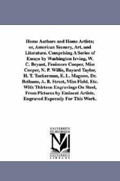 Home Authors and Home Artists; or, American Scenery, Art, and Literature. Comprising A Series of Essays by Washington Irving, W. C. Bryant, Fenimore C - None