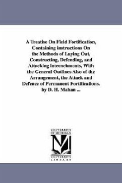 A Treatise on Field Fortification, Containing Instructions on the Methods of Laying Out, Constructing, Defending, and Attacking Intrenchments, with - Mahan, Dennis Hart; Mahan, D. H. (Dennis Hart)