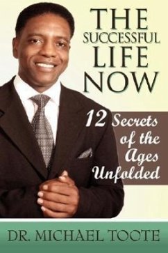 THE Successful Life NOW: 12 Secrets of the Ages Unfolded - Toote, Michael