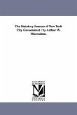 The Statutory Sources of New York City Government / by Arthur W. Macmahon.