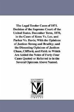 The Legal Tender Cases of 1871. Decision of the Supreme Court of the United States. December Term, 1870, in the Cases of Knox vs. Lee. and Parker vs. - United States Supreme Court, States Supr; United States Supreme Court