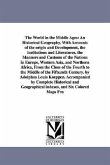 The World in the Middle Ages: An Historical Geography, With Accounts of the origin and Development, the institutions and Literatures, the Manners an