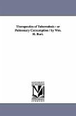 Therapeutics of Tuberculosis: or Pulmonary Consumption / by Wm. H. Burt.