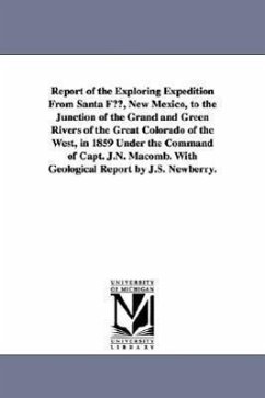 Report of the Exploring Expedition from Santa Fe, New Mexico, to the Junction of the Grand and Green Rivers of the Great Colorado of the West, in 1859 - United States Army Corps Of Engineers; United States Army Corps of Engineers, S.