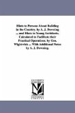 Hints to Persons about Building in the Country. by A. J. Downing ... and Hints to Young Architects. Calculated to Facilitate Their Practical Operation