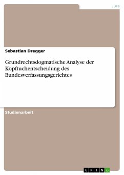 Grundrechtsdogmatische Analyse der Kopftuchentscheidung des Bundesverfassungsgerichtes - Dregger, Sebastian