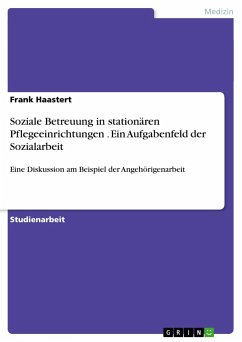 Soziale Betreuung in stationären Pflegeeinrichtungen . Ein Aufgabenfeld der Sozialarbeit - Haastert, Frank