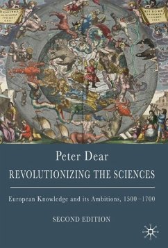 Revolutionizing the Sciences: European Knowledge and Its Ambitions, 1500-1700 - Dear, Peter