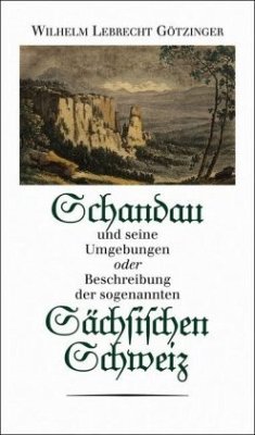 Schandau und seine Umgebungen oder Beschreibung der sogenannten Sächsischen Schweiz - Götzinger, Wilhelm L.