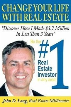 Change Your Life With Real Estate: How To Become the #1 Real Estate Investor In Any Area - Long, John D.