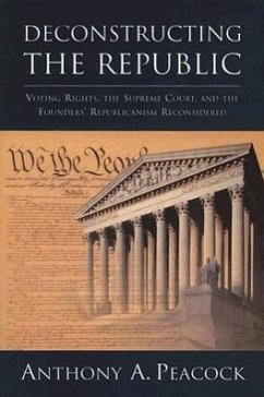 Deconstructing the Republic: Voting Rights, the Supreme Court, and the Founders' Republicanism Reconsidered - Peacock, Anthony A.