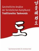 Ganzheitliche Ansätze der fernöstlichen Kampfkunst Traditionelles Taekwondo