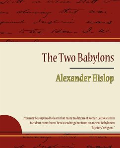 The Two Babylons - Alexander Hislop - Hislop, Alexander; Alexander Hislop, Hislop; Alexander Hislop