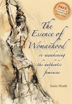 The Essence of Womanhood - re-awakening the authentic feminine - Heath, Susie