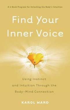 Find Your Inner Voice: Using Instinct and Intuition Through the Body-Mind Connection - Ward, Karol