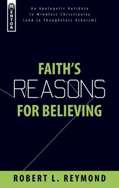 Faith's Reasons for Believing: An Apologetic Antidote to Mindless Christianity (and Thoughtless Atheism) - Reymond, Robert L.