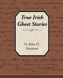 True Irish Ghost Stories - Seymour, St John D.