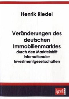 Veränderungen des deutschen Immobilienmarktes durch den Markteintritt internationaler Investmentgesellschaften - Riedel, Henrik