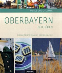 Trends und Lifestyle Oberbayern - Der Süden - Weilacher, Gabriele; Weilacher, Peter; Bullinger, Christian