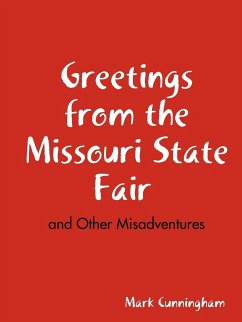 Greetings from the Missouri State Fair and Other Misadventures - Cunningham, Mark