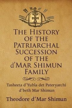 The History of the Patriarchal Succession of the D'mar Shimun Family: Tasheeta D'yubla Det Pateryarchi D'beth Mar Shimun - Shimun, Theodore D'Mar