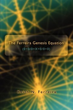 The Ferreira Genesis Equation (0=0/0=X=0/0=0) - Ferreira, Keith N
