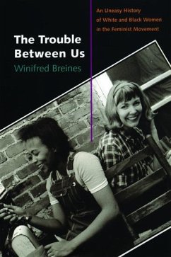 The Trouble Between Us: An Uneasy History of White and Black Women in the Feminist Movement - Breines, Winifred