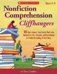 Nonfiction Comprehension Cliffhangers, Grades 4-8: 15 High-Interest True Stories That Invite Students to Infer, Visualize, and Summarize to Predict th - Conklin, Tom