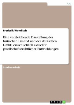 Eine vergleichende Darstellung der britischen Limited und der deutschen GmbH einschließlich aktueller gesellschaftsrechtlicher Entwicklungen - Wendisch, Frederik