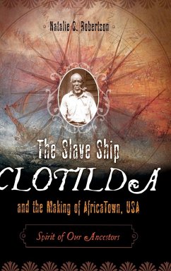 The Slave Ship Clotilda and the Making of AfricaTown, USA - Robertson, Natalie