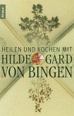 Heilen und Kochen mit Hildegard von Bingen: Naturheilkunde aus dem Kloster