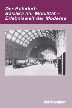 Der Bahnhof: Basilika der Mobilität - Erlebniswelt der Moderne - Herzog, Markwart / Leis, Mario (Hrsg.)