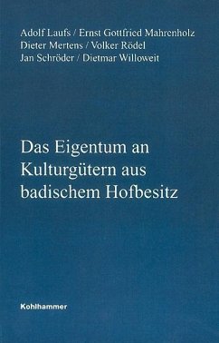 Das Eigentum an Kulturgütern aus badischem Hofbesitz - Laufs, Adolf; Mahrenholz, Ernst Gottfried; Mertens, Dieter; Willoweit, Dietmar; Rödel, Volker; Schröder, Jan