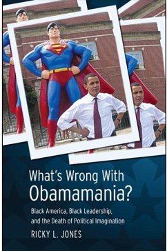 What's Wrong with Obamamania?: Black America, Black Leadership, and the Death of Political Imagination - Jones, Ricky L.