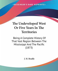 The Undeveloped West Or Five Years In The Territories - Beadle, J. H.