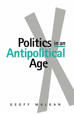 Politics in an Antipolitical Age - Mulgan, Geoff