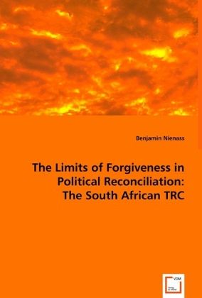 The Limits of Forgiveness in Political Reconciliation: The South African TRC