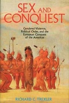 Sex and Conquest: Gender Construction and Political Order During the European Conquest of the Americas - Trexler, Richard