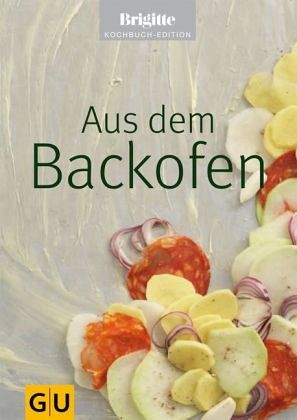 Aus dem Backofen. Brigitte Kochbuch Edition Aus dem Backofen. Brigitte Kochbuch Edition