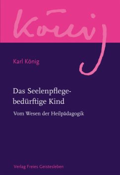 Das Seelenpflege-bedürftige Kind / Werkausgabe Abteilung 2: Heilpädagogik und So - König, Karl