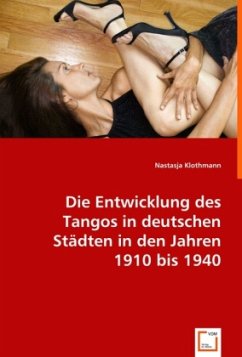 Die Entwicklung des Tangos in deutschen Städten in den Jahren 1910 bis 1940 - Klothmann, Nastasja