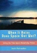 When It Rains, Does Space Get Wet?: Living the Time-Space-Knowledge Vision [With CDROM] - Petranker, Jack