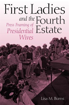First Ladies and the Fourth Estate - Burns, Lisa