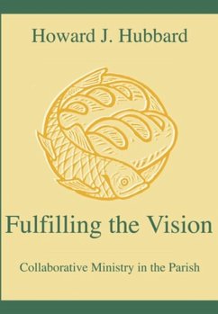 Fulfilling the Vision: Collaborative Ministry in the Parish - Hubbard, Howard J.
