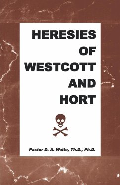 Heresies of Westcott and Hort - Waite, D. A. Jr.; Waite, Th D. Ph. D. Pastor D. a.