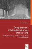 Übrig bleiben - Erlebnisberichte aus Breslau 1945