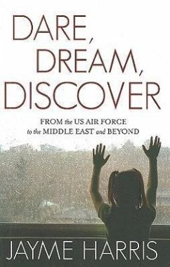 Dare, Dream, Discover: From the US Air Force to the Middle East and Beyond - Harris, Jayme