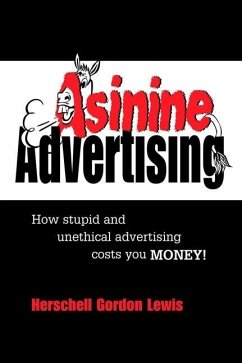 Asinine Advertising: How Stupid and Unethical Advertising Costs You Money - Lewis, Herschell Gordon